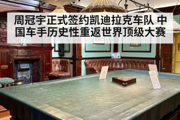 周冠宇正式签约凯迪拉克车队 中国车手历史性重返世界顶级大赛