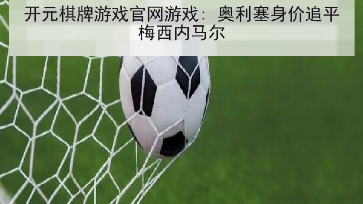 开元棋牌游戏官网游戏: 奥利塞身价追平梅西内马尔